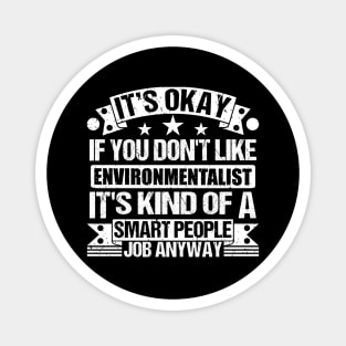 Environmentalist lover It's Okay If You Don't Like Environmentalist It's Kind Of A Smart People job Anyway Magnet